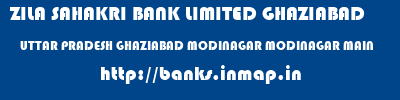 ZILA SAHAKRI BANK LIMITED GHAZIABAD  UTTAR PRADESH GHAZIABAD MODINAGAR MODINAGAR MAIN  banks information 